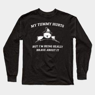 Bear My Tummy Hurts But Im Being Really Brave About It Long Sleeve T-Shirt